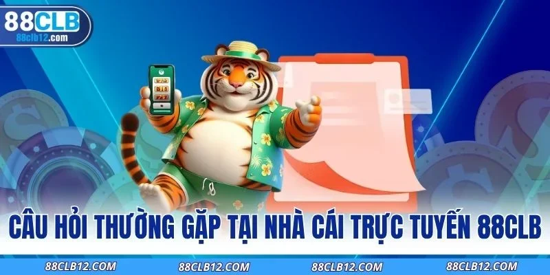 Câu hỏi thường gặp tại nhà cái trực tuyến 88CLB