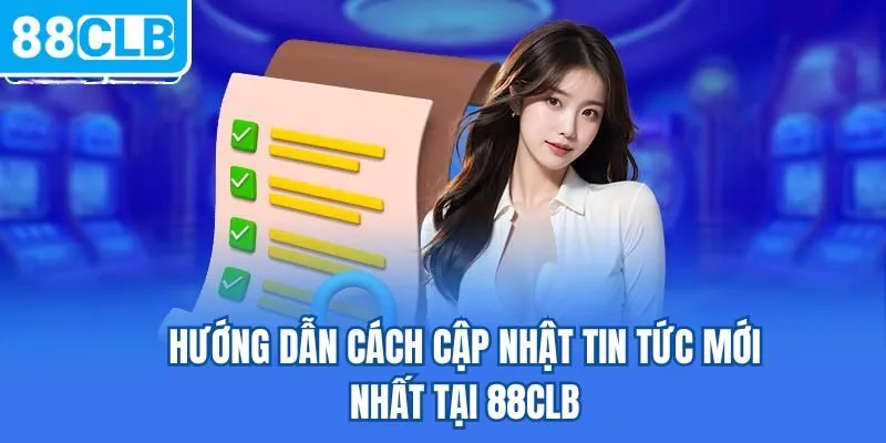 Hướng dẫn cách cập nhật tin tức mới nhất tại 88CLB