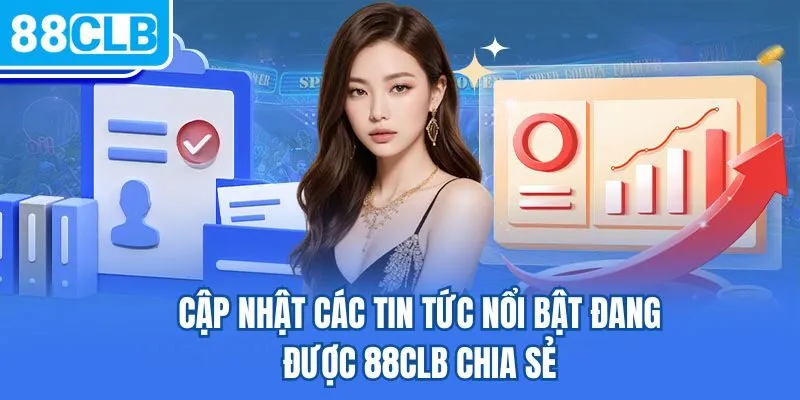 Cập nhật các tin tức nổi bật đang được 88CLB chia sẻ