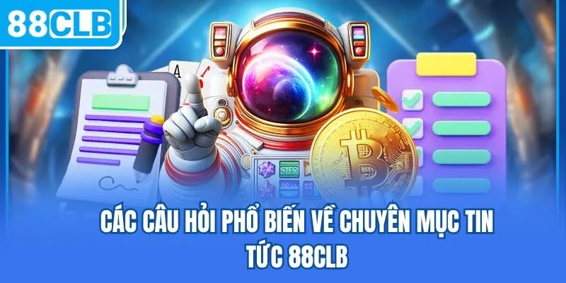 Các câu hỏi phổ biến về chuyên mục tin tức 88CLB