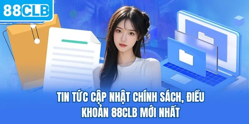 Tin tức cập nhật chính sách, điều khoản 88CLB mới nhất